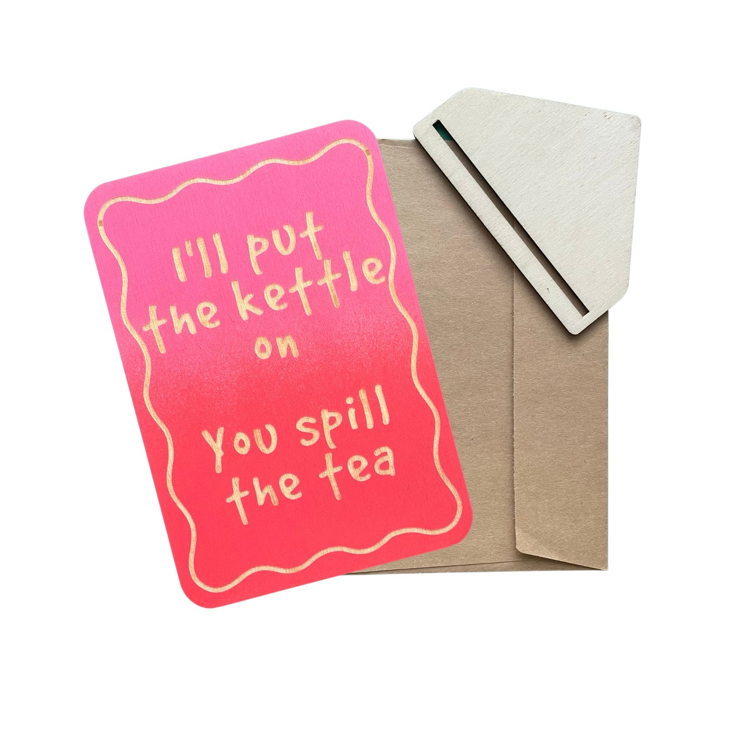 I'll Put The Kettle On You Spill The Tea