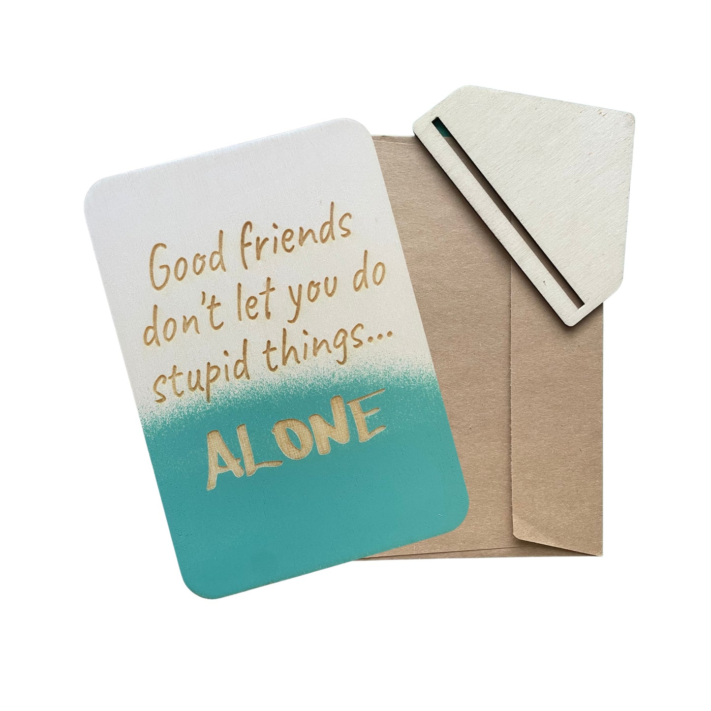 Good Friends Don't Let You Do Stupid Things... Alone