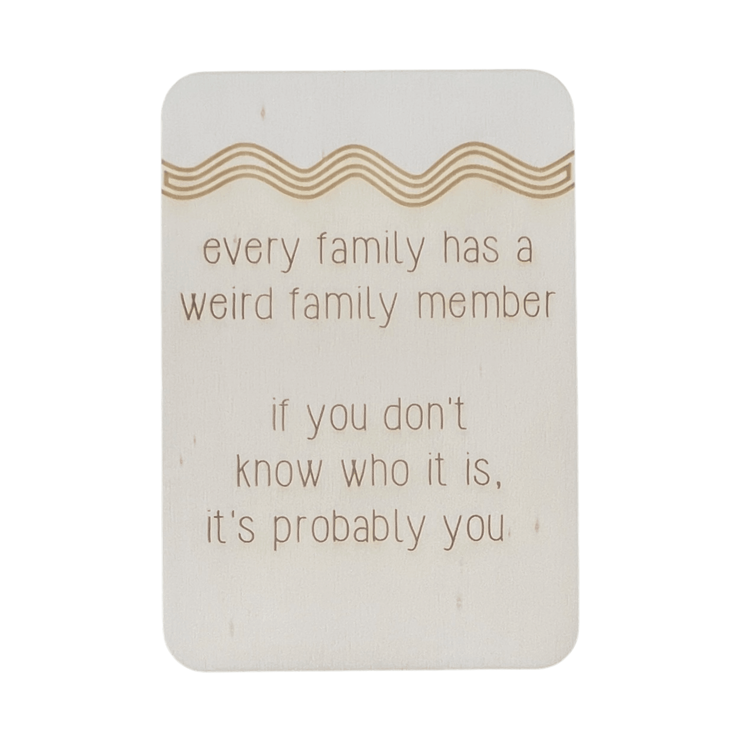 Every Family Has A Weird Family Member - Cheeky Charlie Keep Cards