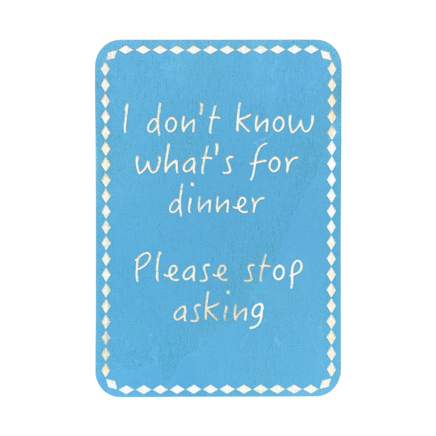 I Don't Know what's For Dinner. Please Stop Asking