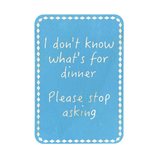 I Don't Know what's For Dinner. Please Stop Asking