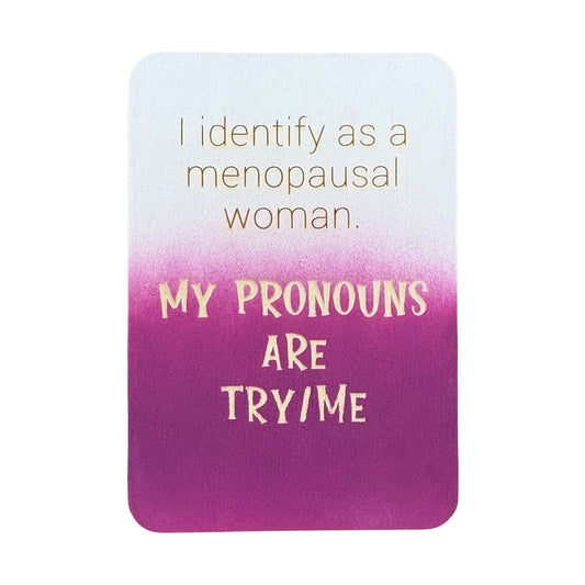 I identify as a menopausal woman. My Pronouns are Try/Me - Cheeky Charlie Keep Cards