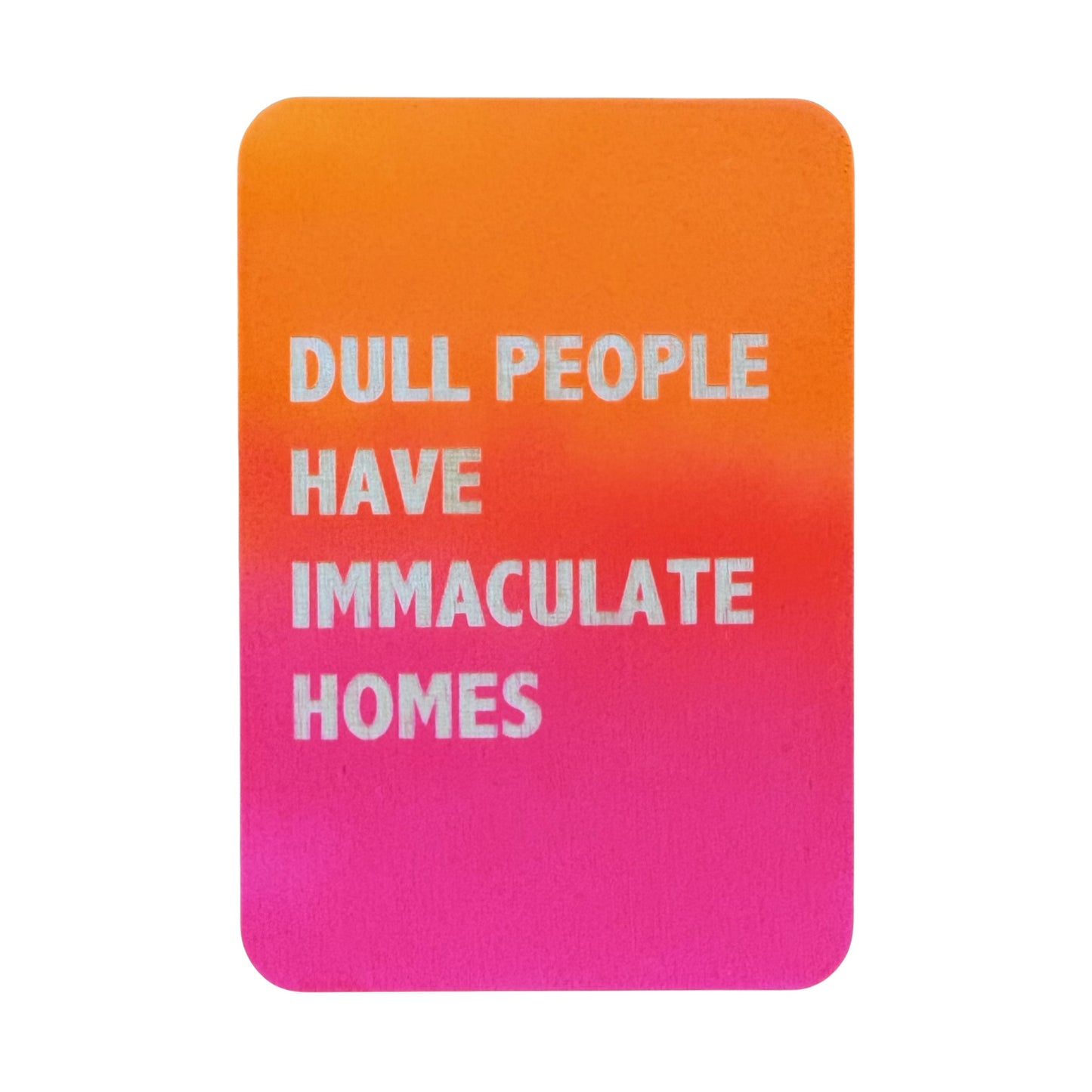Dull People Have Immaculate Homes