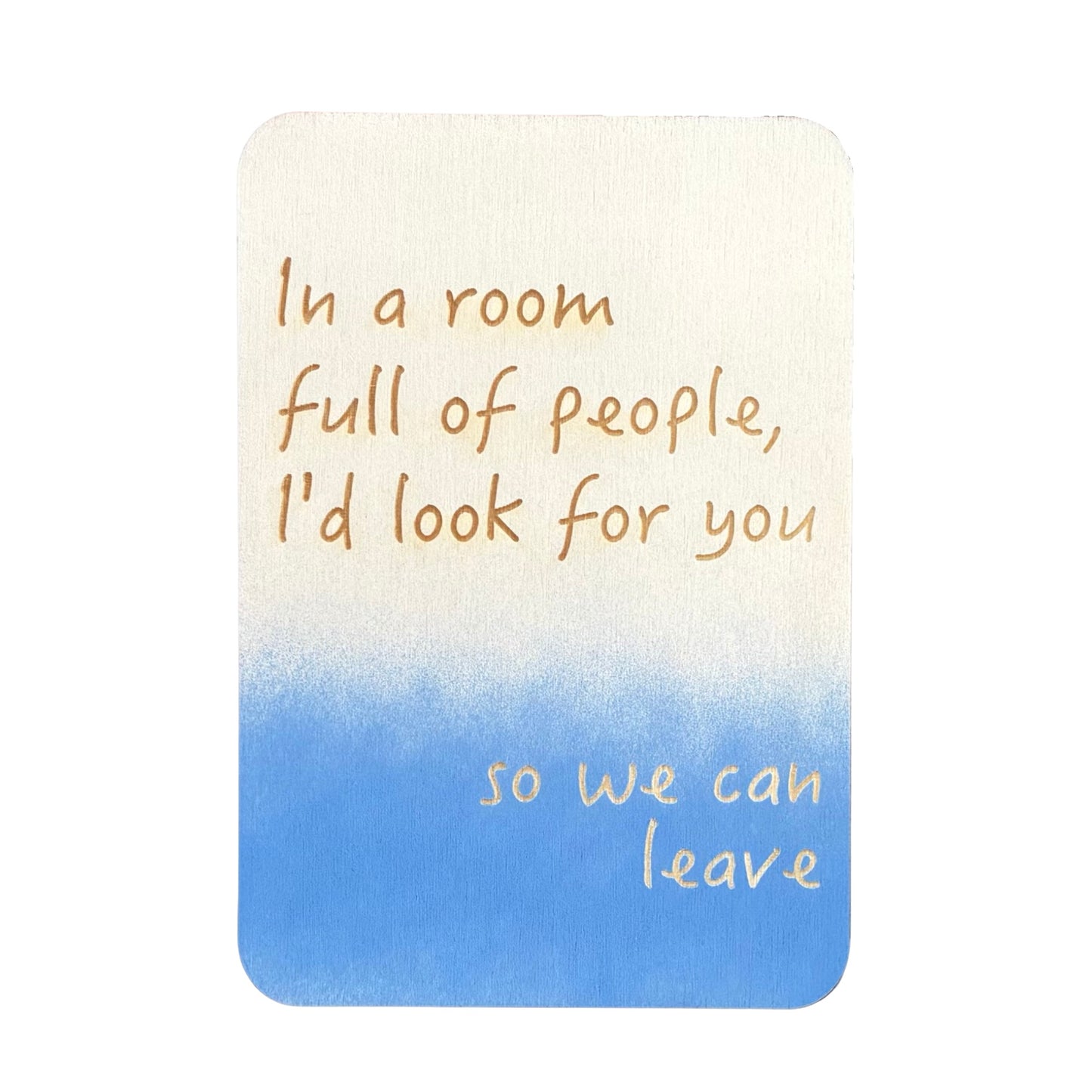 In A Room Full Of People I'd Look For You   So We Can Leave