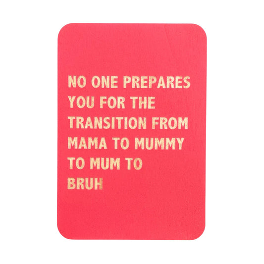 No One Prepares You For The Transition From Mama To Mummy To Mum To Bruh