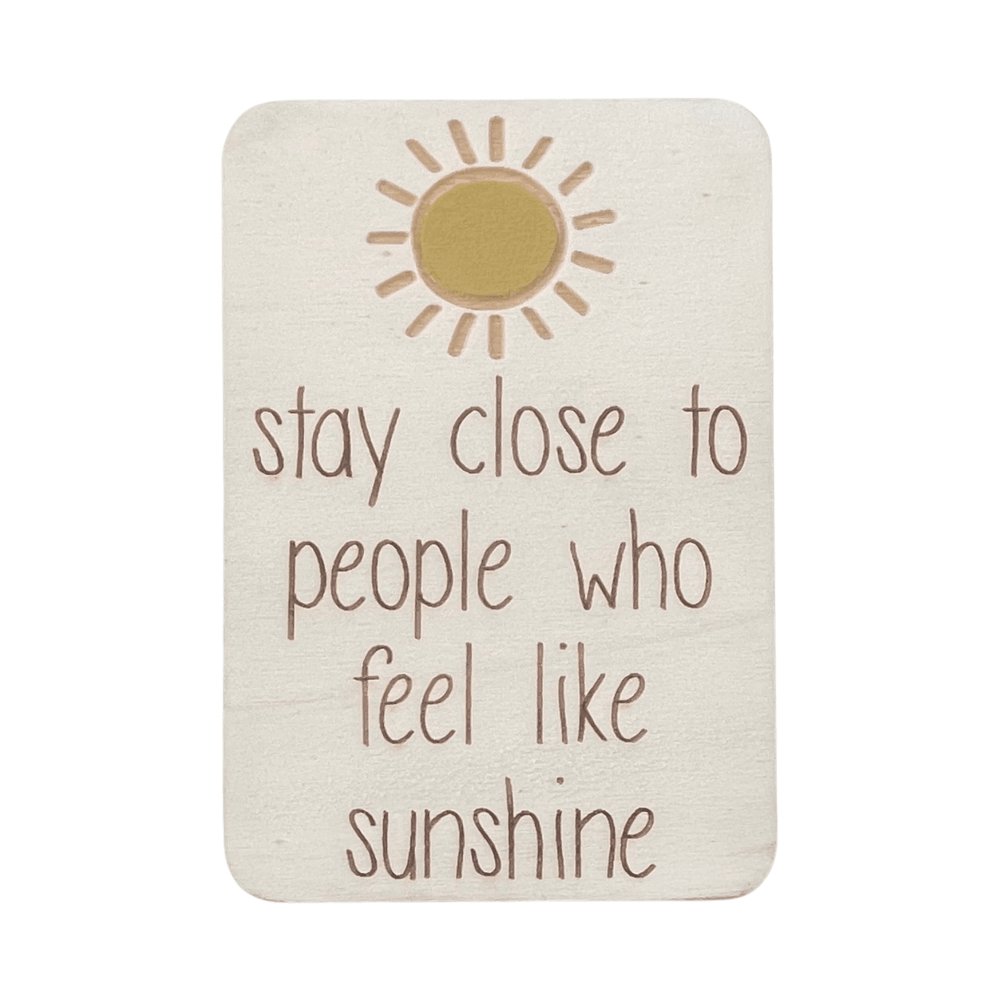 Stay Close To People Who Feel Like Sunshine - Cheeky Charlie Keep Cards