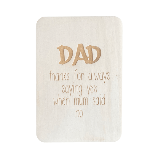 Dad, thanks for always saying yes when mum said no.